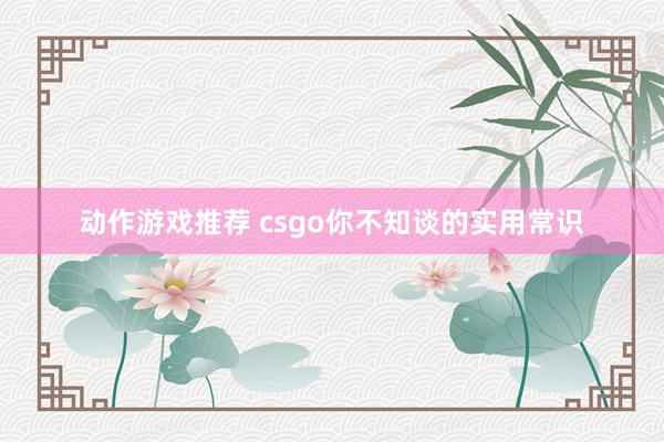 动作游戏推荐 csgo你不知谈的实用常识