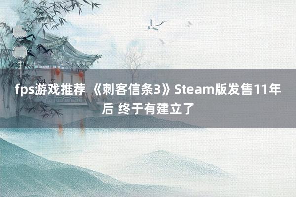 fps游戏推荐 《刺客信条3》Steam版发售11年后 终于有建立了